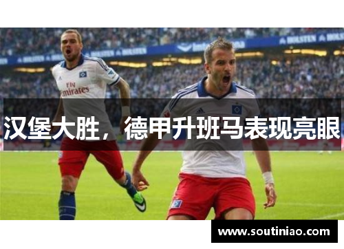 汉堡大胜，德甲升班马表现亮眼