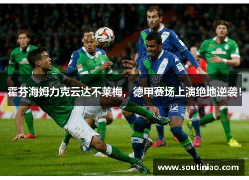 霍芬海姆力克云达不莱梅，德甲赛场上演绝地逆袭！