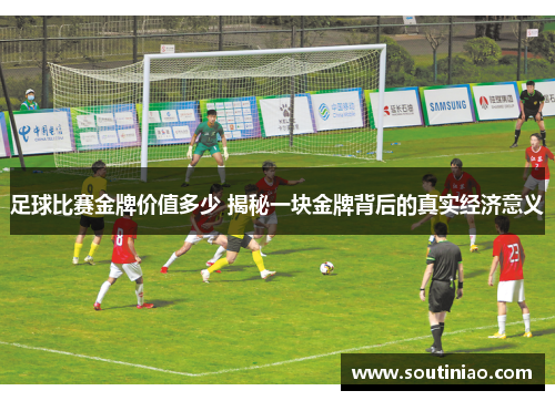 足球比赛金牌价值多少 揭秘一块金牌背后的真实经济意义