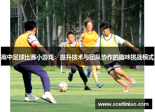高中足球比赛小游戏：提升技术与团队协作的趣味挑战模式